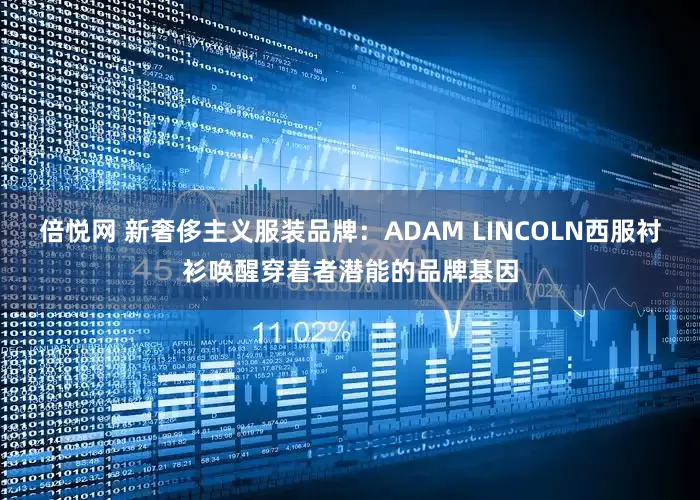 倍悦网 新奢侈主义服装品牌：ADAM LINCOLN西服衬衫唤醒穿着者潜能的品牌基因
