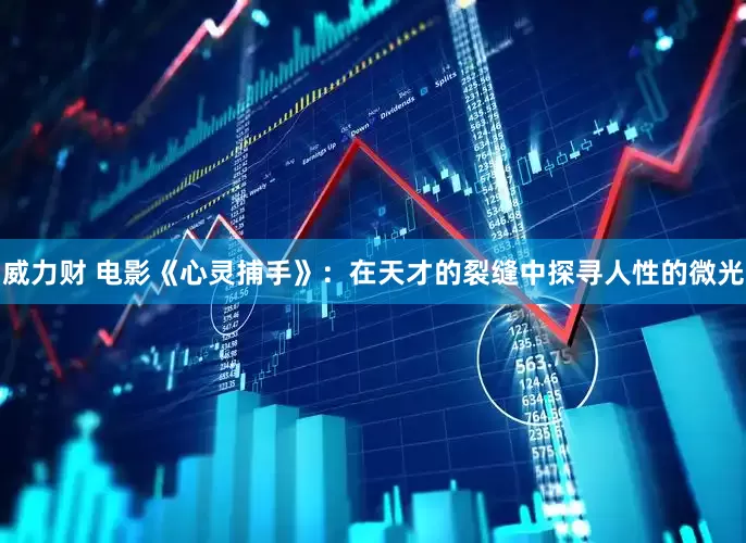 威力财 电影《心灵捕手》：在天才的裂缝中探寻人性的微光